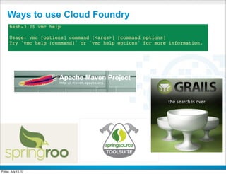 Ways to use Cloud Foundry




                        CONFIDENTIAL



Friday, July 13, 12                    7
 