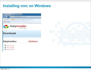 Installing vmc on Windows




                         CONFIDENTIAL



Friday, July 13, 12                     8
 