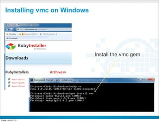 Installing vmc on Windows




                                        Install the vmc gem




                         CONFIDENTIAL



Friday, July 13, 12                                           8
 