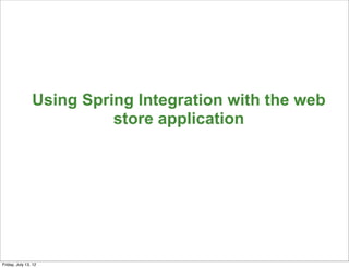 Using Spring Integration with the web
                          store application




                                                        147

Friday, July 13, 12
 