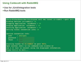 Using Caldecott with RabbitMQ
     § Use for JUnit/Integration tests
     § Run RabbitMQ tools




                      xxxxx
                      xxxxx
                      xxxxx




                                          155

Friday, July 13, 12
 
