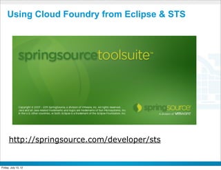 Using Cloud Foundry from Eclipse & STS




      http://springsource.com/developer/sts

                            CONFIDENTIAL



Friday, July 13, 12                           24
 