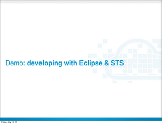 Demo: developing with Eclipse & STS




                         CONFIDENTIAL



Friday, July 13, 12                        25
 