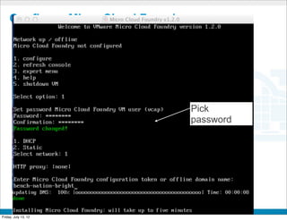 Configure Micro Cloud Foundry




                                        Pick
                                        password




                         CONFIDENTIAL



Friday, July 13, 12                                47
 