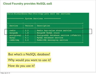 Cloud Foundry provides NoSQL-aaS




               But what’s a NoSQL database?
               Why would you want to use it?
               How do you use it?
                                               50

Friday, July 13, 12
 