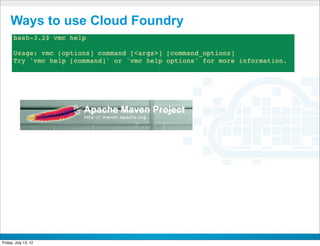 Ways to use Cloud Foundry




                        CONFIDENTIAL



Friday, July 13, 12                    7
 
