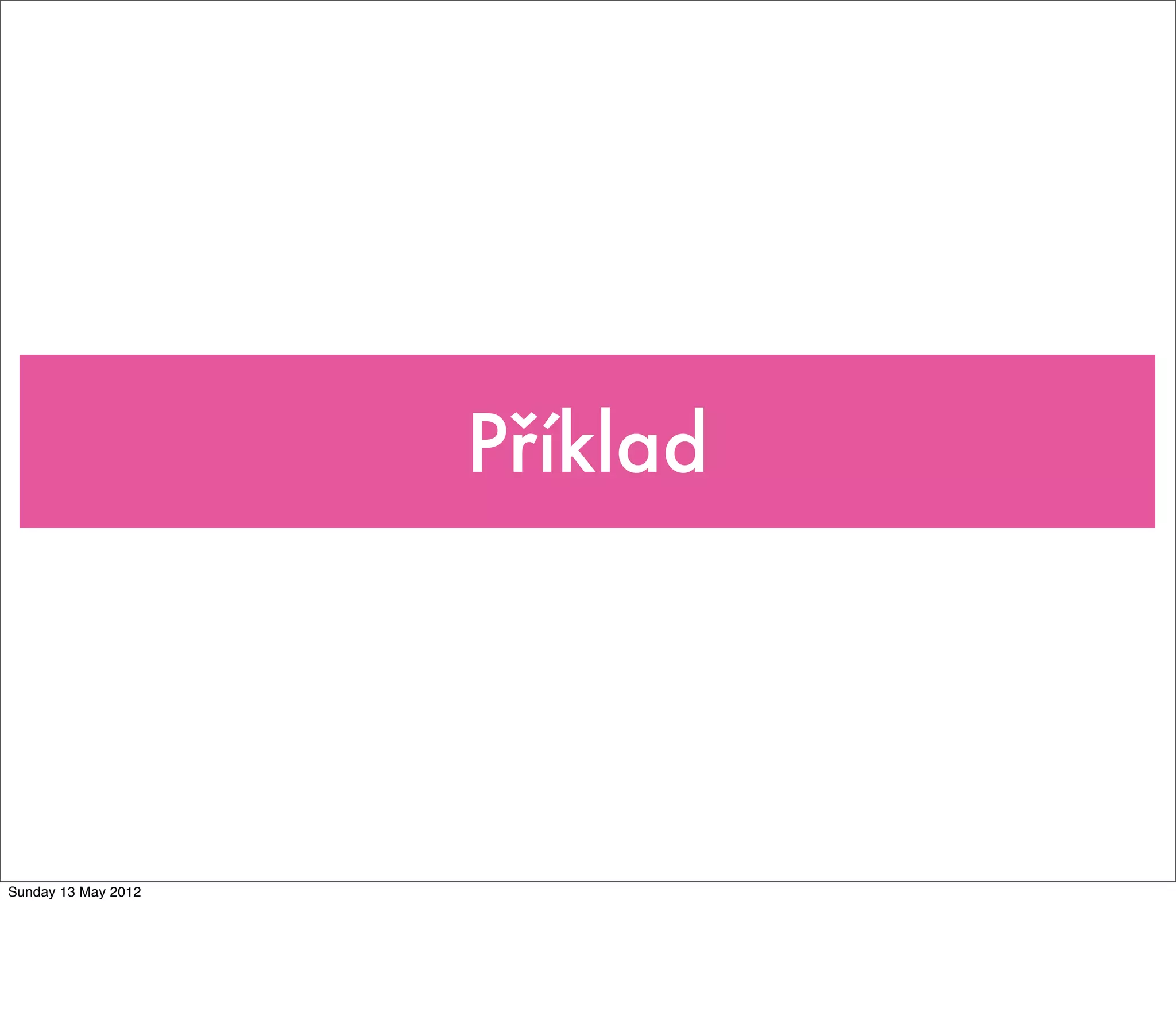 Příklad




Sunday 13 May 2012
 