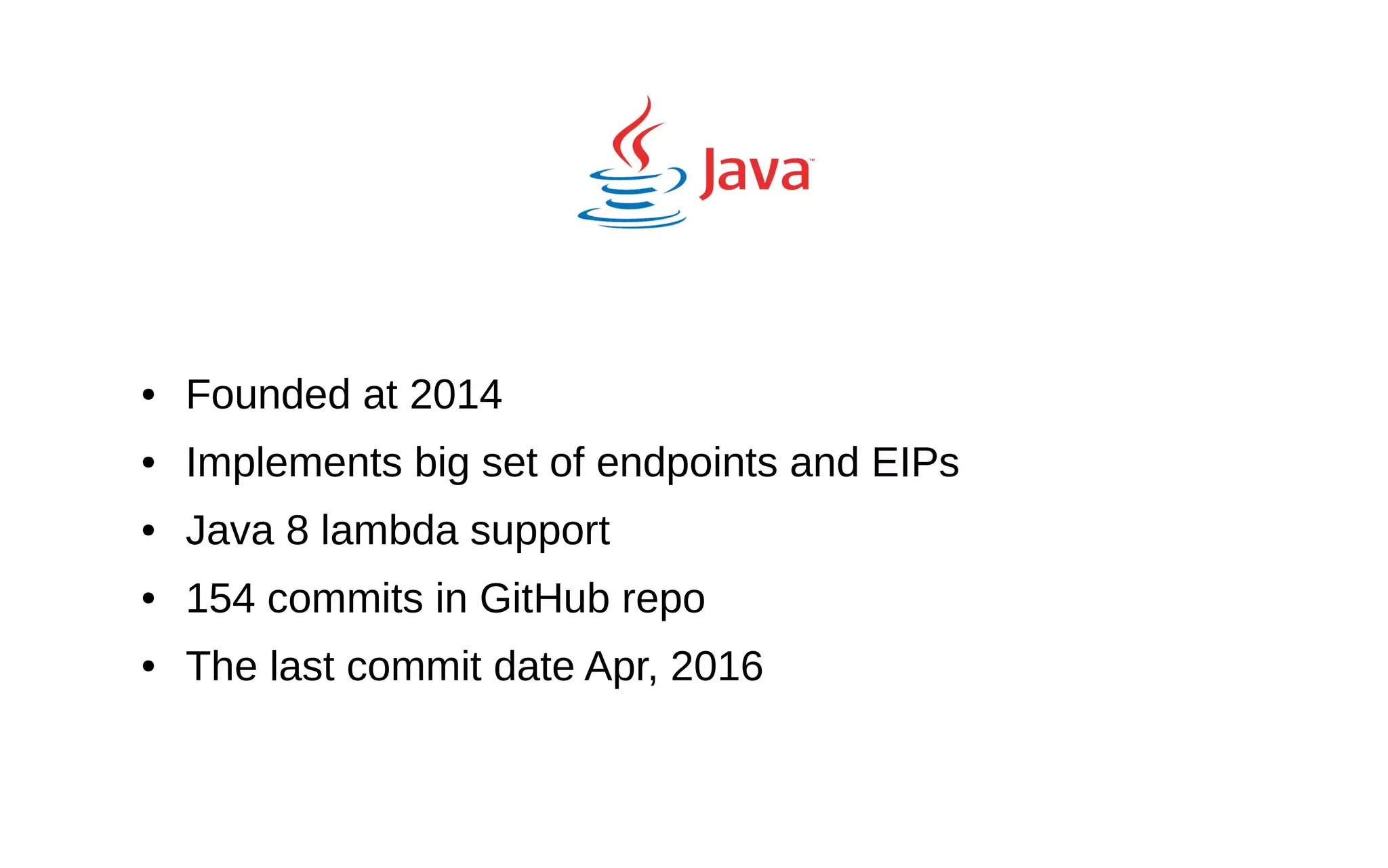 ● Founded at 2014 ● Implements big set of endpoints and EIPs ● Java 8 lambda support ● 154 commits in GitHub repo ● The last commit date Apr, 2016 