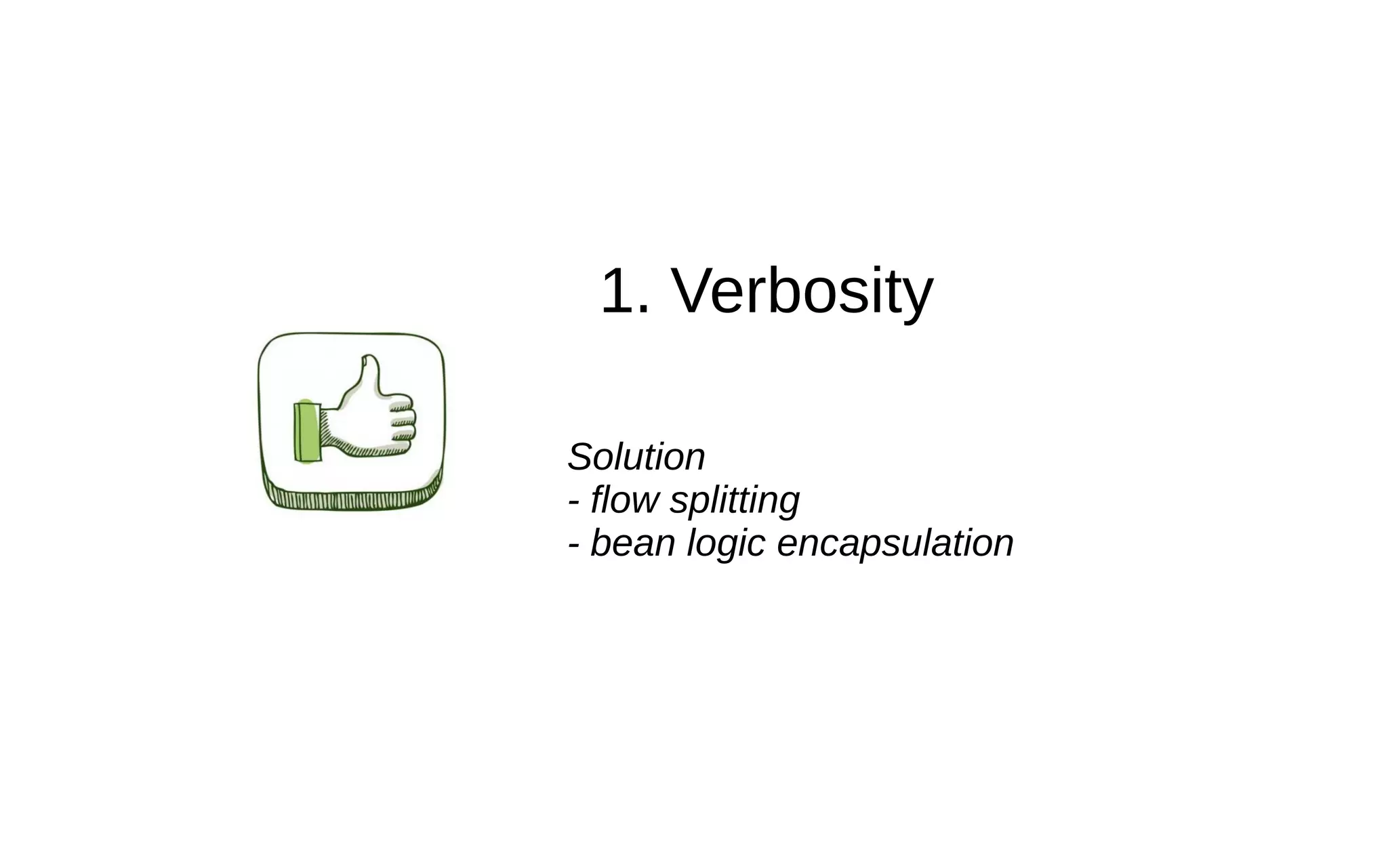 1. Verbosity Solution - flow splitting - bean logic encapsulation 