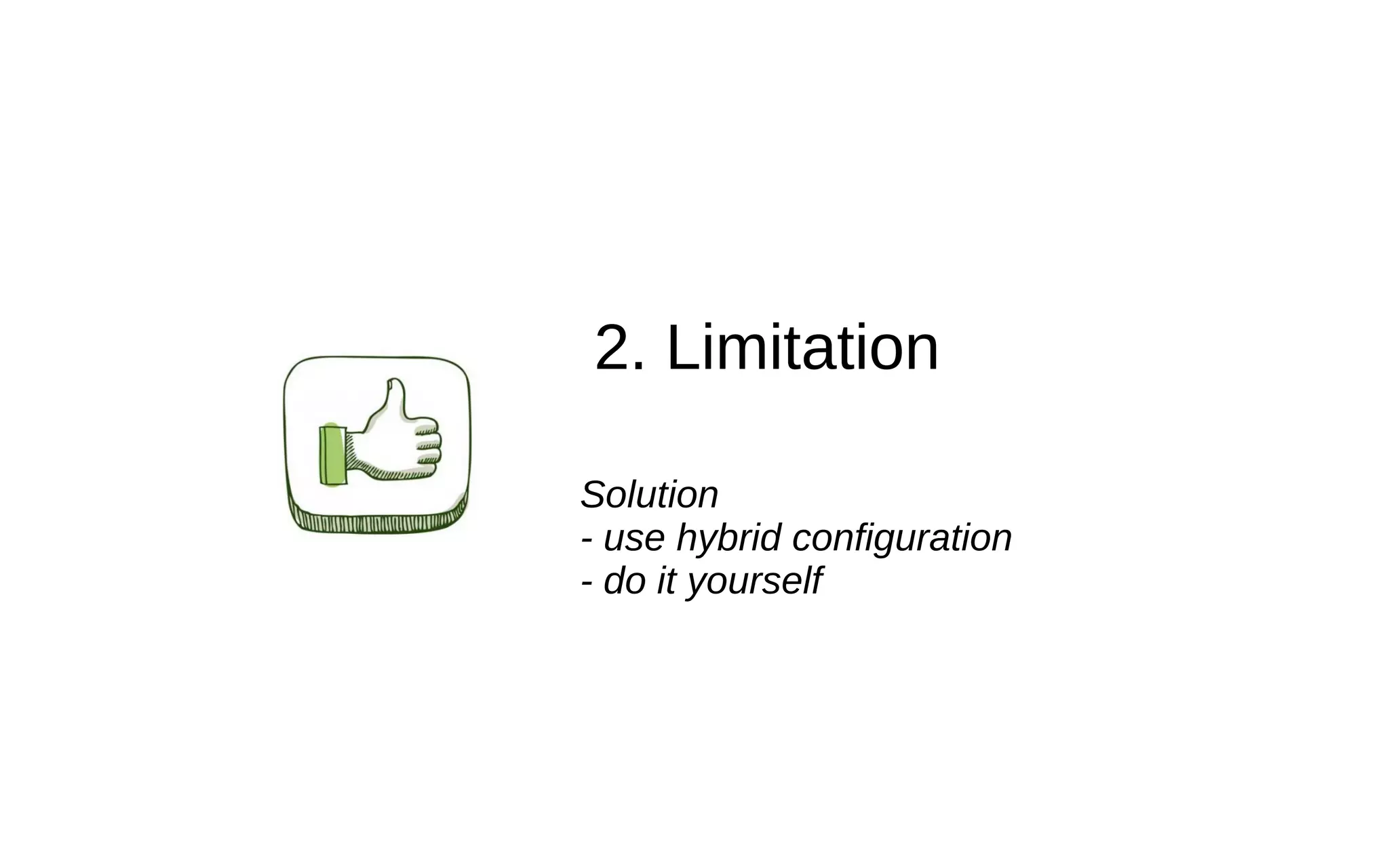 2. Limitation Solution - use hybrid configuration - do it yourself 