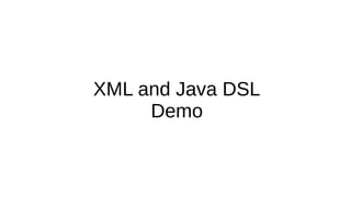 XML and Java DSL
Demo
 