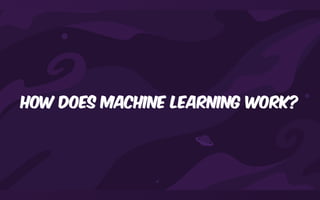 How does machine learning work?
 