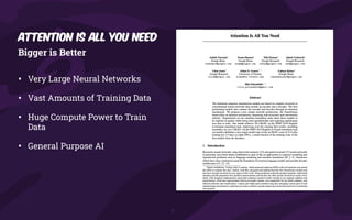 Bigger is Better
• Very Large Neural Networks
• Vast Amounts of Training Data
• Huge Compute Power to Train
Data
• General Purpose AI
Attention is all you need
 