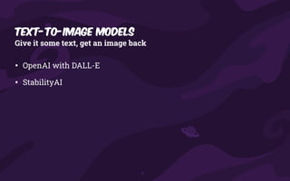 Text-to-Image Models
Give it some text, get an image back
• OpenAI with DALL-E
• StabilityAI
 