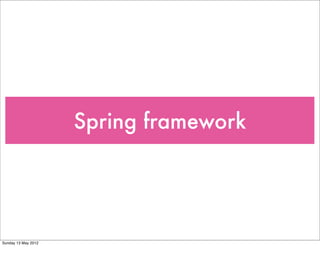 Spring framework




Sunday 13 May 2012
 