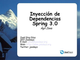 Inyección de DependenciasSpring 3.0 Ágil Java José Díaz Díaz CEO JoeDayz E-mail:  [email_address] Web:  http://www.joedayz.org Twitter: joedayz 