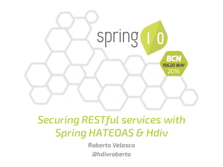 Securing RESTful services with
Spring HATEOAS & Hdiv
Roberto Velasco
@hdivroberto
 