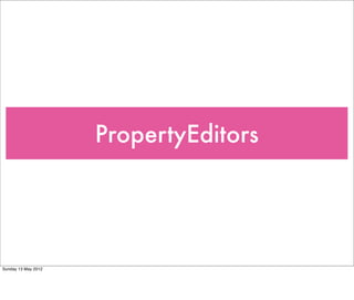PropertyEditors
Tuesday 28 May 13
 