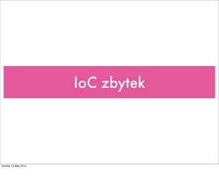 IoC zbytek
Tuesday 28 May 13
 