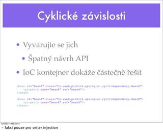 Cyklické závislosti
• Vyvarujte se jich
• Špatný návrh API
• IoC kontejner dokáže částečně řešit
Tuesday 28 May 13
- fakci pouze pro setter injection
 