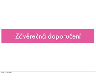 Proﬁle gotchas
• Musí být deﬁnován na konci XML
souboru
• Beany nejsou ani parsovány pokud
není proﬁl aktivní
• Proﬁl default může být použit jako
výchozí
• Alternativa k spring.profiles.default
Tuesday 28 May 13
Může vést k tomu, že pokud není proﬁl zapnutý, nevíme jestli je vůbec daná část XML správně
 