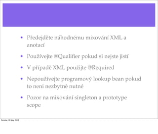 Více o proﬁlech
• http://blog.springsource.com/
2011/02/11/spring-
framework-3-1-m1-released/
• http://blog.springsource.org/
2011/02/14/spring-3-1-m1-
introducing-proﬁle/
Tuesday 28 May 13
 
