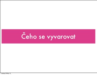 Čeho se vyvarovat
Tuesday 28 May 13
 