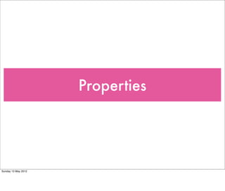 Properties
Tuesday 28 May 13
 