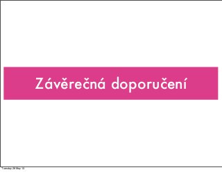 Závěrečná doporučení
Tuesday 28 May 13
 