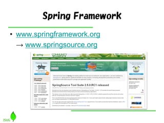 Spring Framework
• www.springframework.org
→ www.springsource.org
 