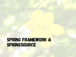 SPRING FRAMEWORK &
SPRINGSOURCE
 