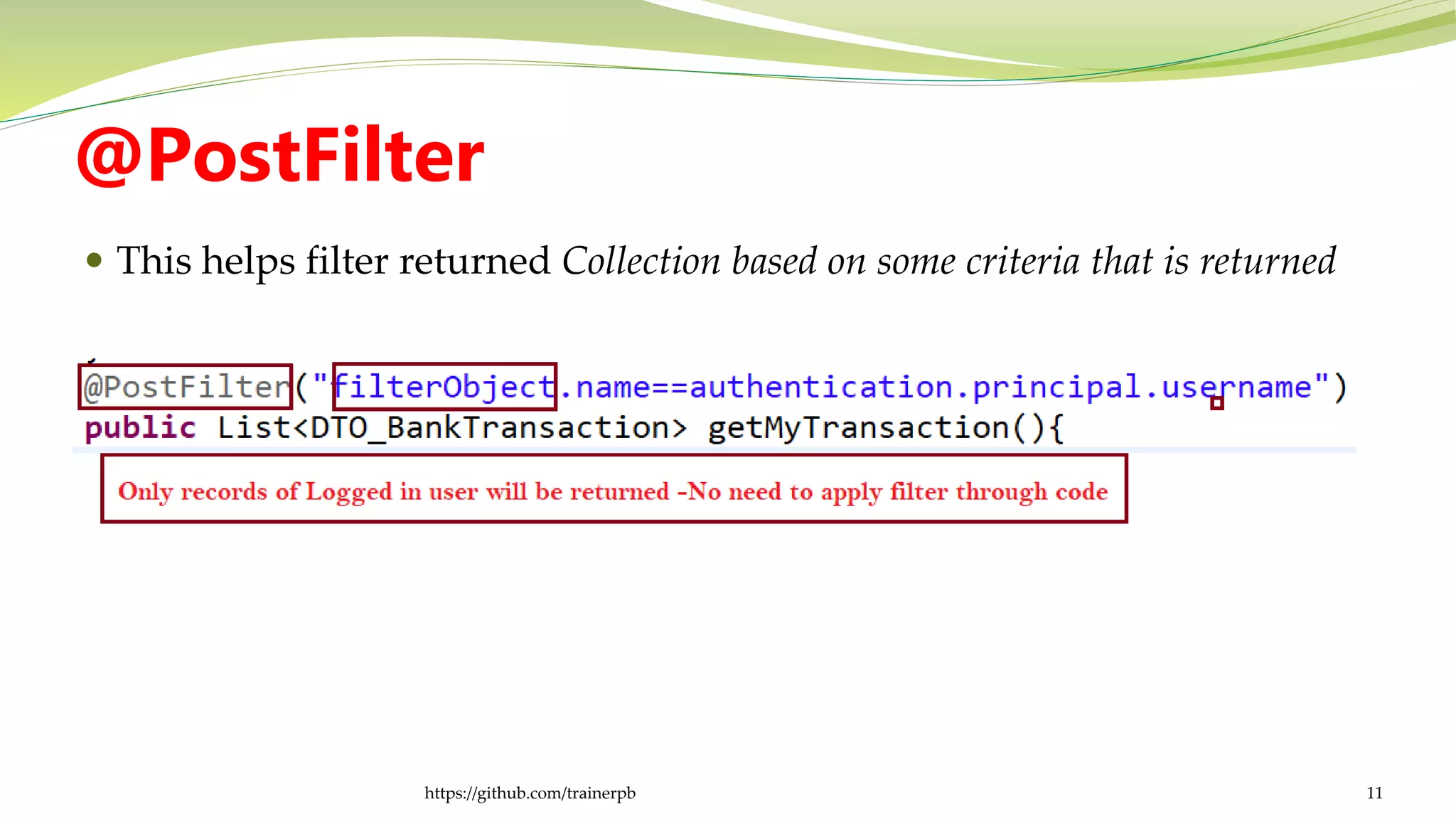@PostFilter
 This helps filter returned Collection based on some criteria that is returned
https://github.com/trainerpb 11
 