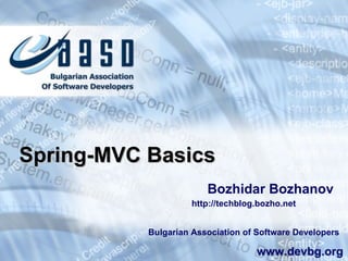 Spring-MVC Basics Bozhidar Bozhanov Bulgarian Association of Software Developers www.devbg.org http://techblog.bozho.net 