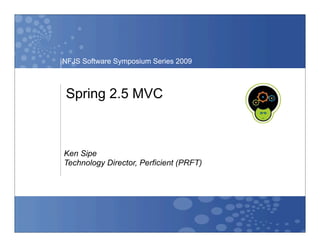 NFJS Software Symposium Series 2009



 Spring 2.5 MVC



Ken Sipe
Technology Director, Perficient (PRFT)
 