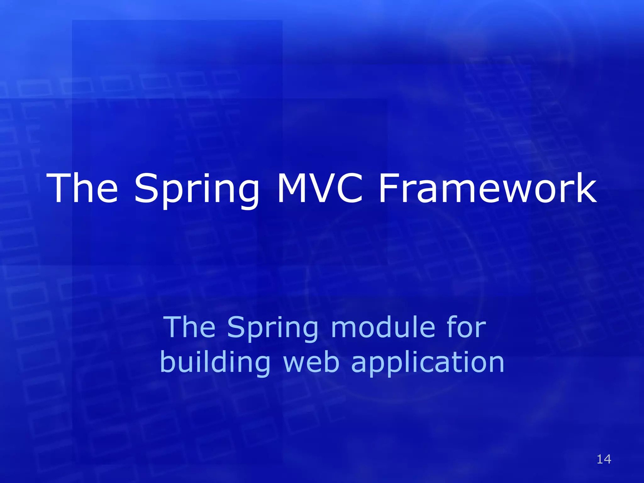 The Spring MVC Framework The Spring module for building web application 