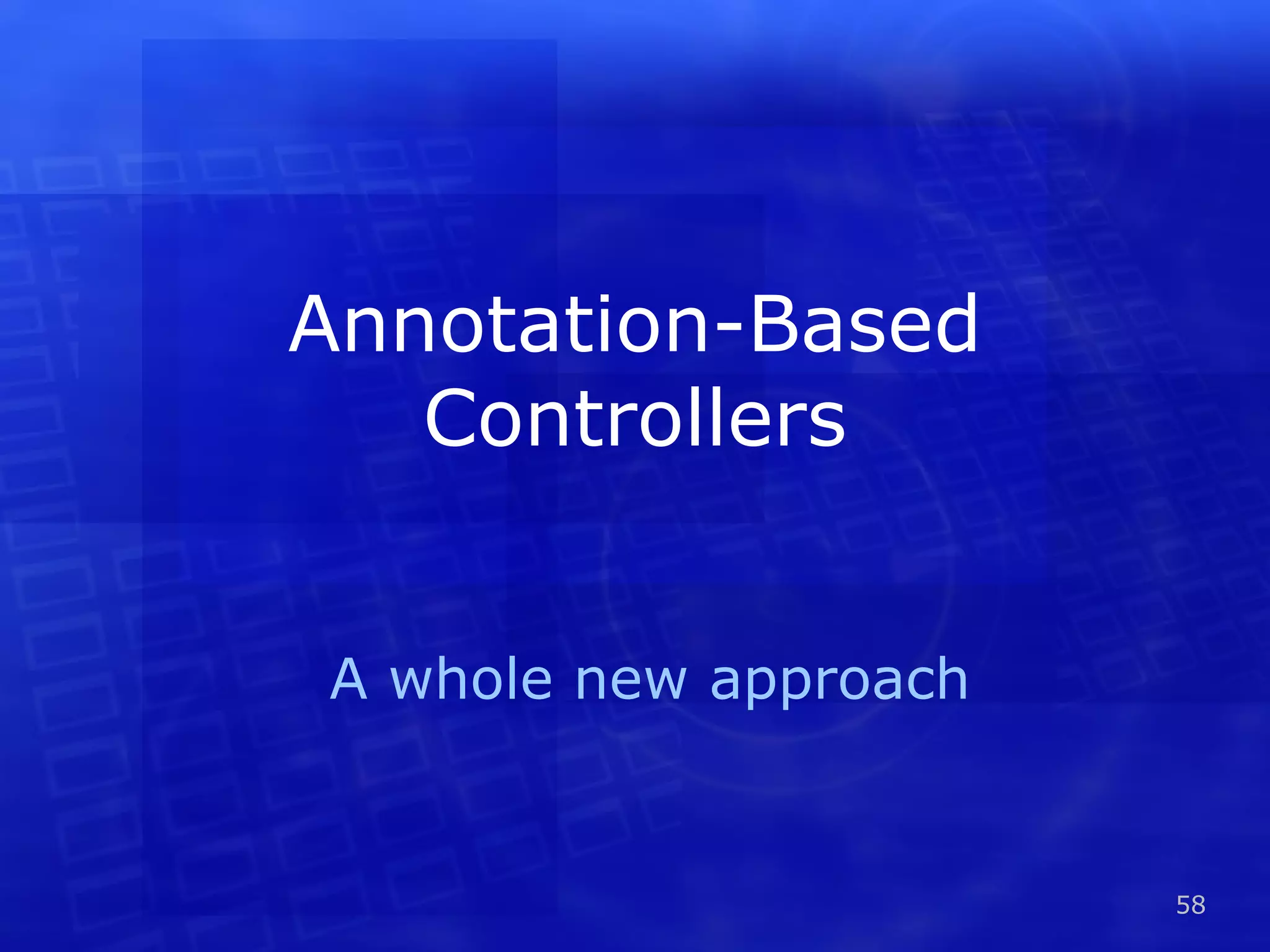 Annotation-Based Controllers A whole new approach 