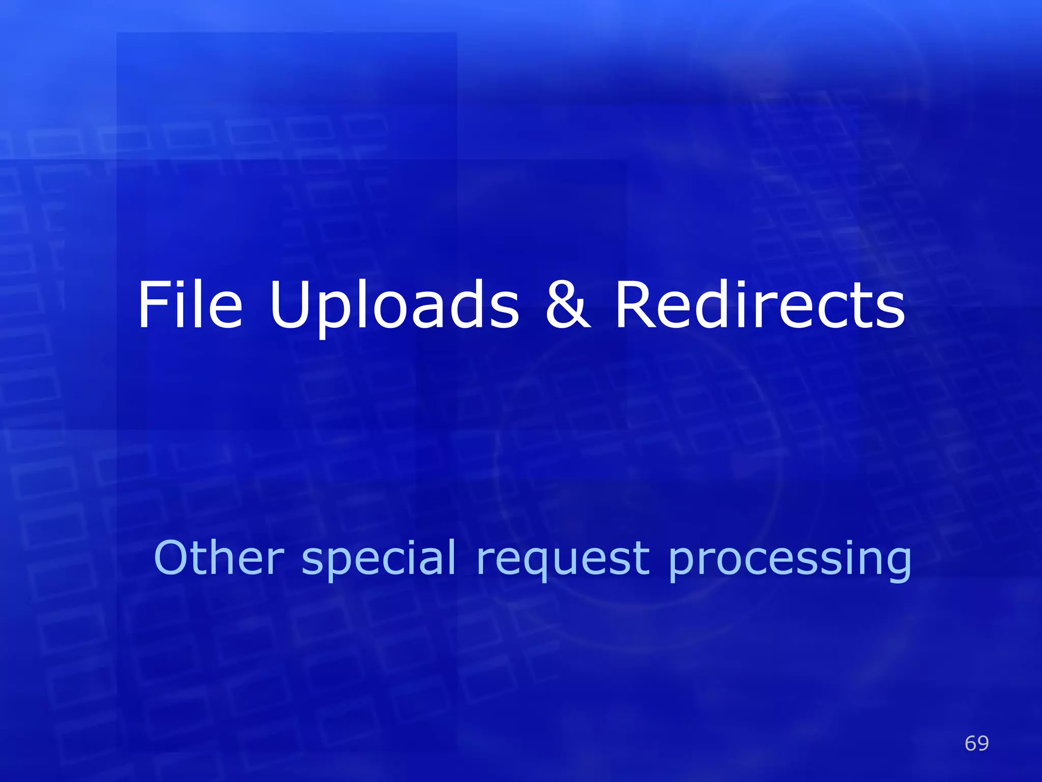 File Uploads & Redirects Other special request processing 