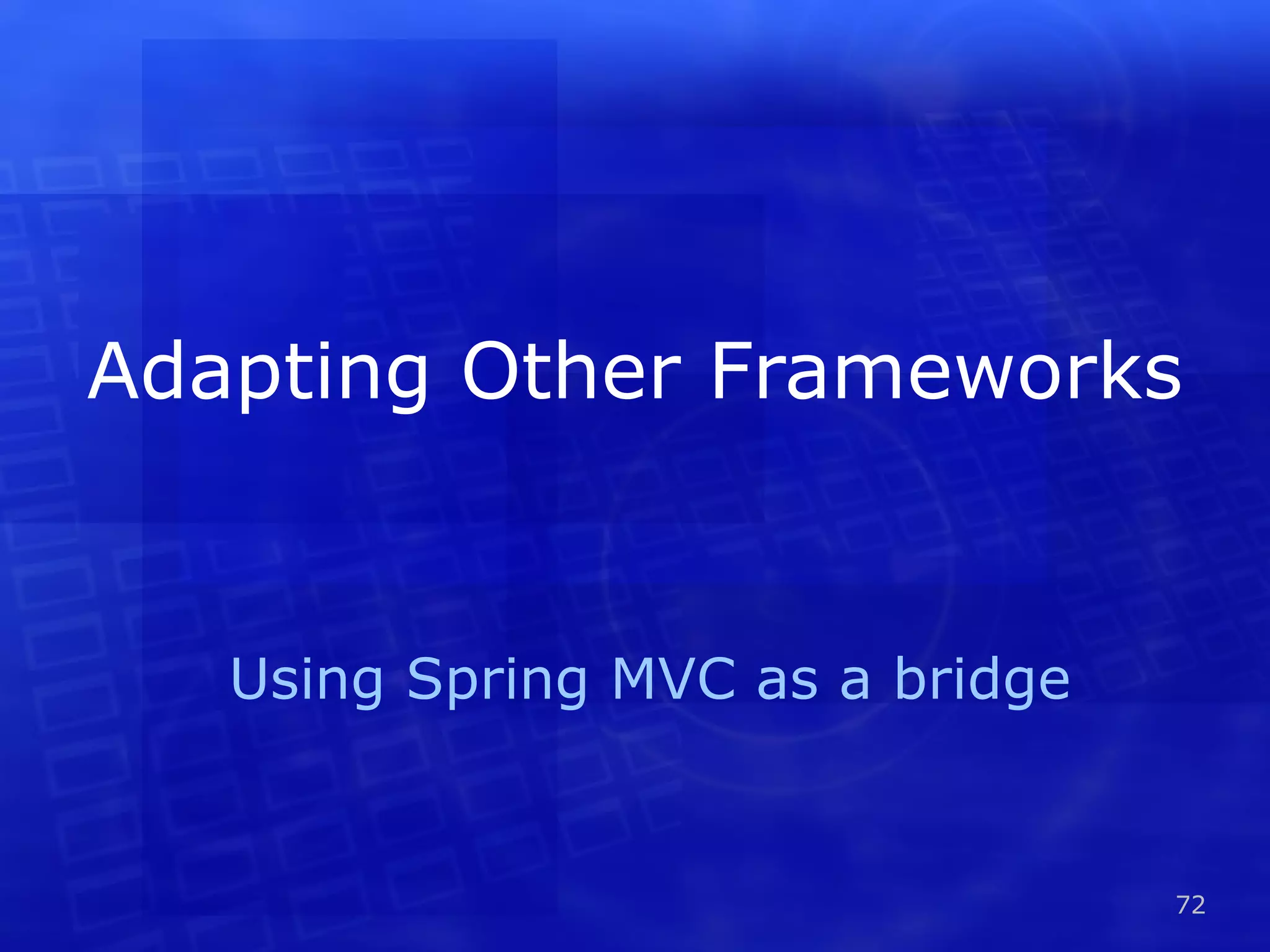 Adapting Other Frameworks Using Spring MVC as a bridge 