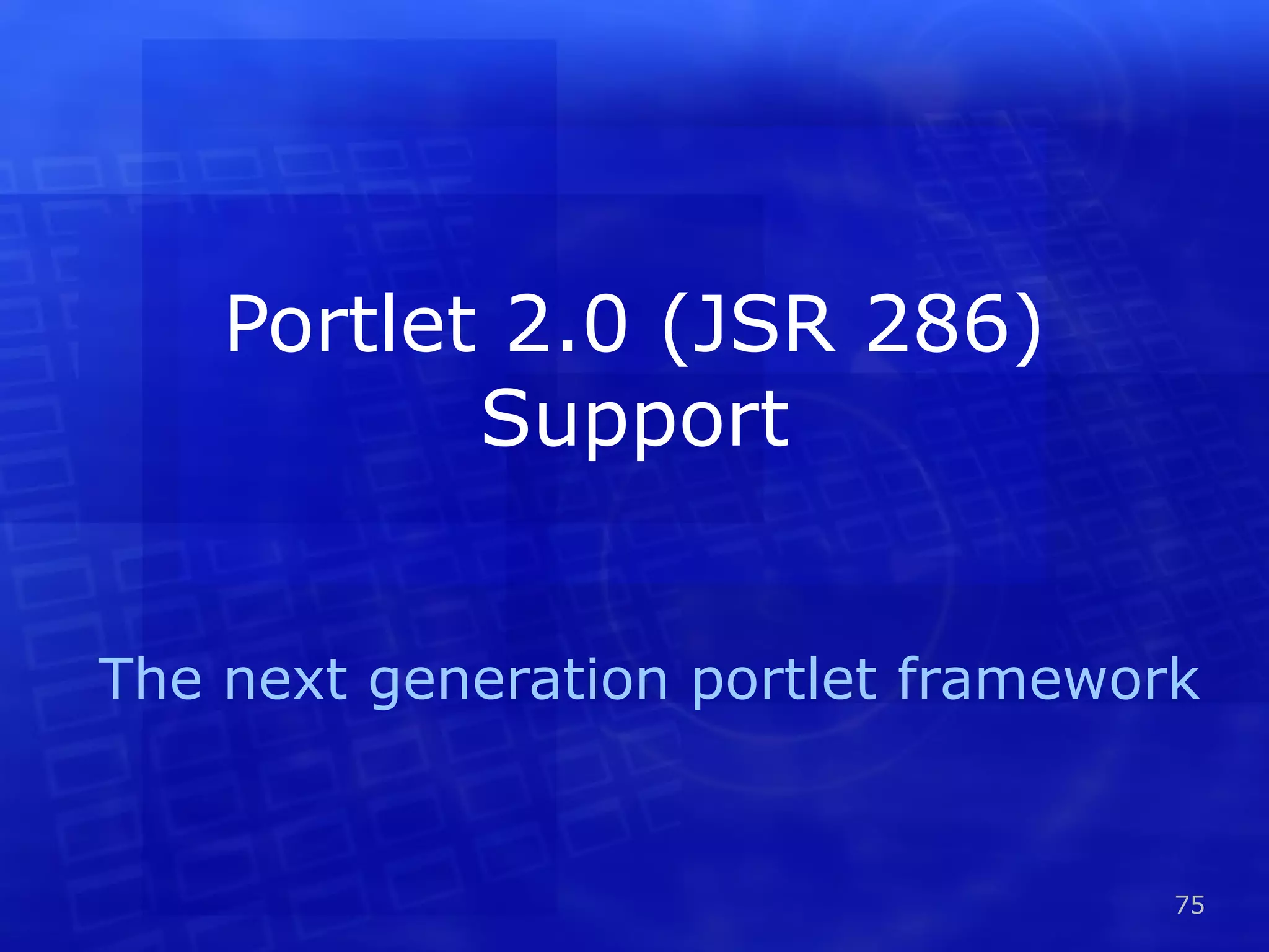Portlet 2.0 (JSR 286) Support The next generation portlet framework 