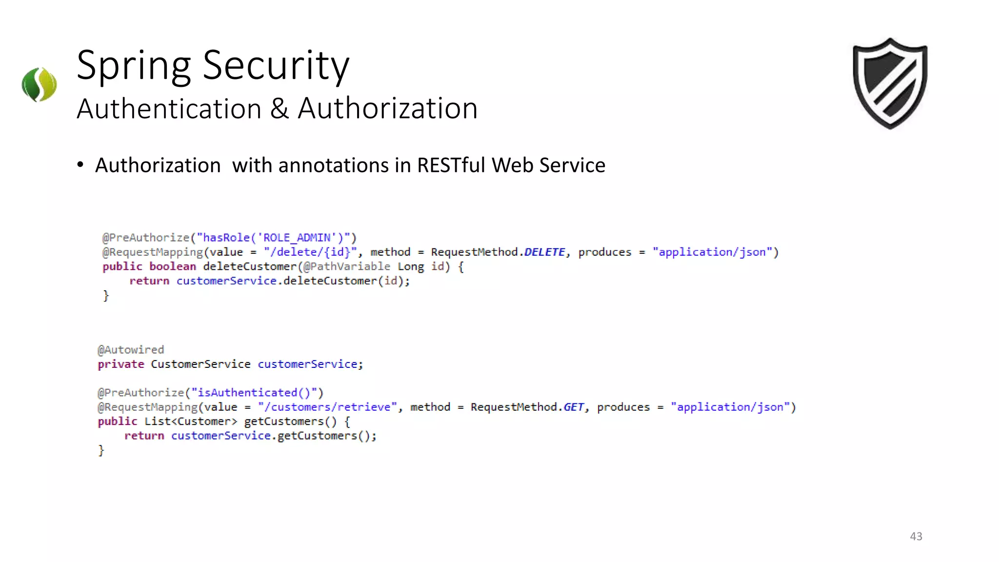 Spring Security
Authentication & Authorization
43
• Authorization with annotations in RESTful Web Service
 