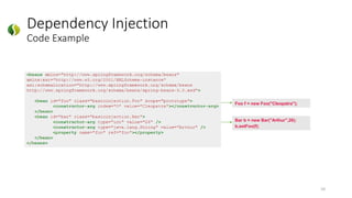 Dependency Injection
Code Example
10
Foo f = new Foo("Cleopatra");
Bar b = new Bar("Arthur",26);
b.setFoo(f);
 
