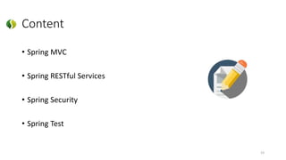 Content
• Spring MVC
• Spring RESTful Services
• Spring Security
• Spring Test
23
 