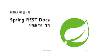 RESTful API 문서화
Spring REST Docs
made by jylee 1
이해와 따라 하기
 