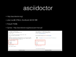 asciidoctor
• http://asciidoctor.org/
• plain text을 HTML5, DocBook5 등으로 변환
• Ruby로 작성됨.
• Syntax : http://asciidoctor.org/docs/user-manual/
 