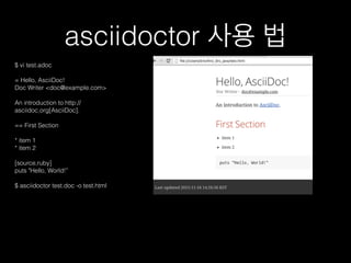 asciidoctor 사용 법
$ vi test.adoc
= Hello, AsciiDoc!
Doc Writer <doc@example.com>
An introduction to http://
asciidoc.org[AsciiDoc].
== First Section
* item 1
* item 2
[source,ruby]
puts "Hello, World!”
$ asciidoctor test.doc -o test.html
 