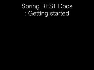 Spring REST Docs
: Getting started
 