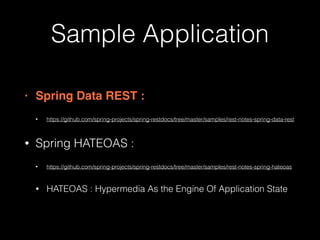 Sample Application
• Spring Data REST :
• https://github.com/spring-projects/spring-restdocs/tree/master/samples/rest-notes-spring-data-rest
• Spring HATEOAS :
• https://github.com/spring-projects/spring-restdocs/tree/master/samples/rest-notes-spring-hateoas
• HATEOAS : Hypermedia As the Engine Of Application State
 