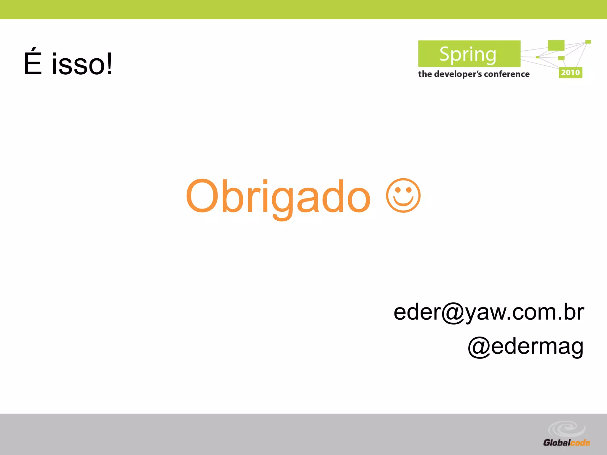 É isso!



          Obrigado 

                  eder@yaw.com.br
                       @edermag


                        Globalcode – Open4education
 