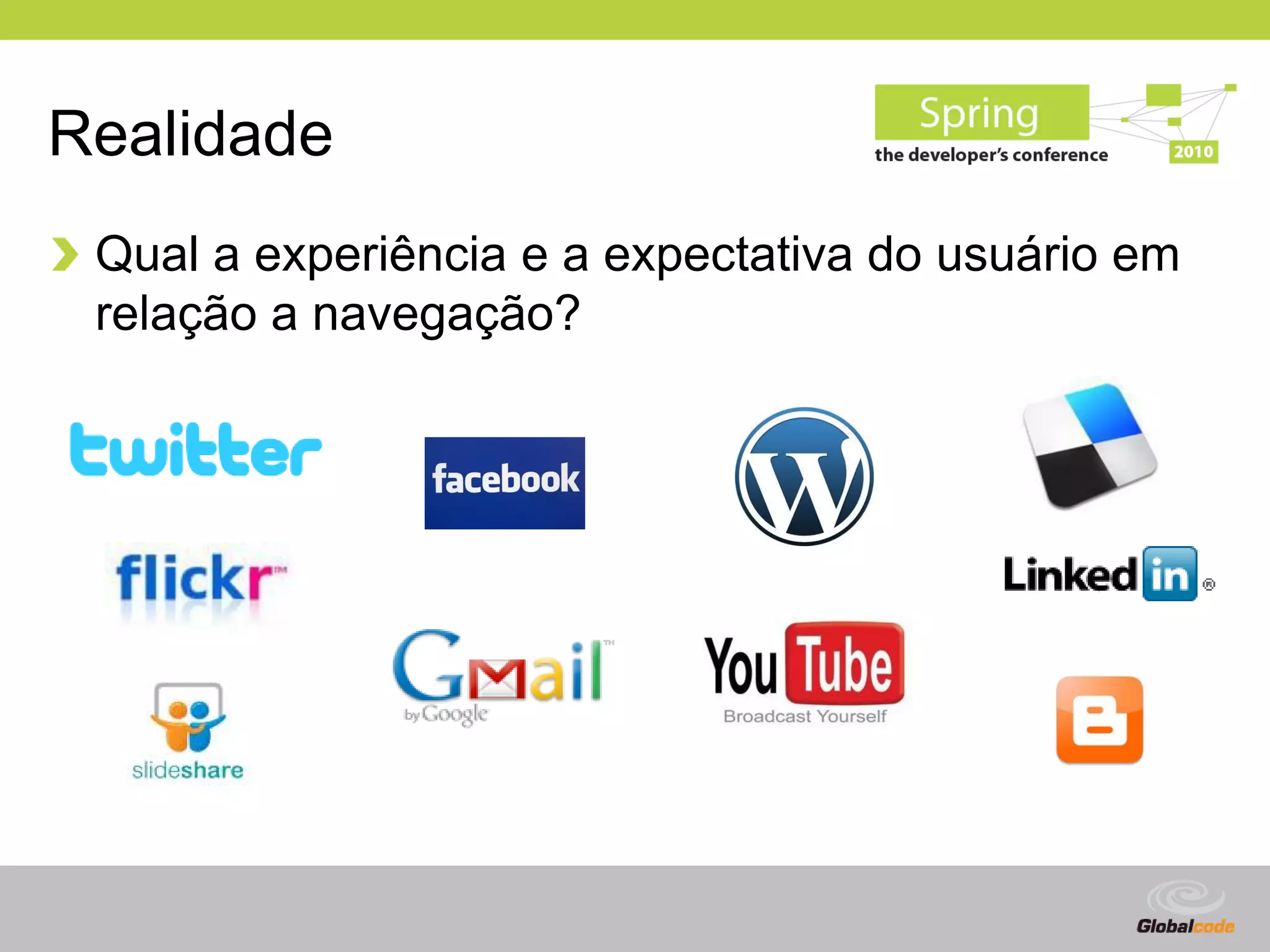 Realidade
 Qual a experiência e a expectativa do usuário em
 relação a navegação?




                                         Globalcode – Open4education
 