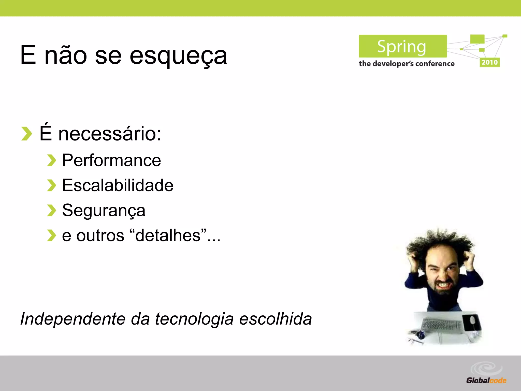 E não se esqueça

  É necessário:
     Performance
     Escalabilidade
     Segurança
     e outros “detalhes”...



Independente da tecnologia escolhida


                                       Globalcode – Open4education
 
